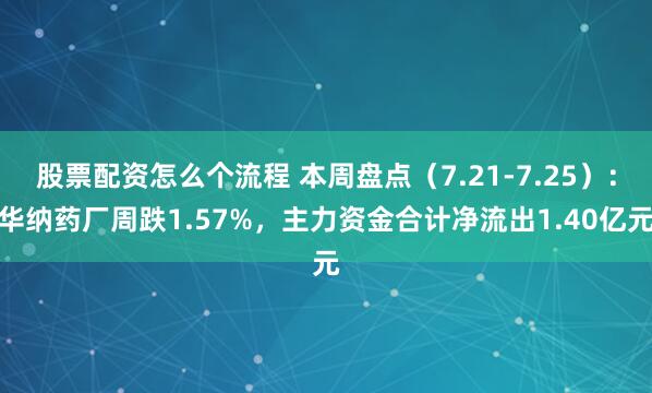 股票配资怎么个流程 本周盘点（7.21-7.25）：华纳药厂周跌1.57%，主力资金合计净流出1.40亿元